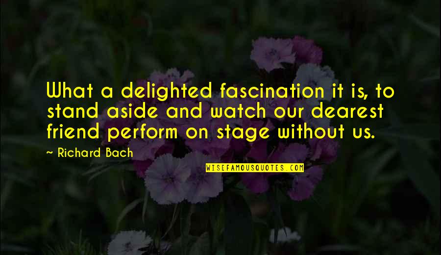 Klowser Quotes By Richard Bach: What a delighted fascination it is, to stand