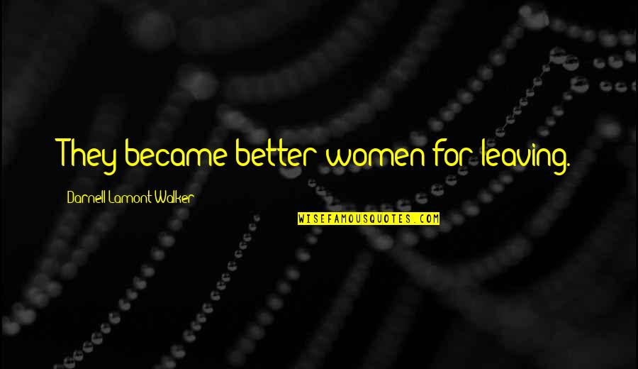 Klp Lovasbolt Quotes By Darnell Lamont Walker: They became better women for leaving. Klp Lovasbolt Quotes By Darnell Lamont Walker: They became better women for leaving.