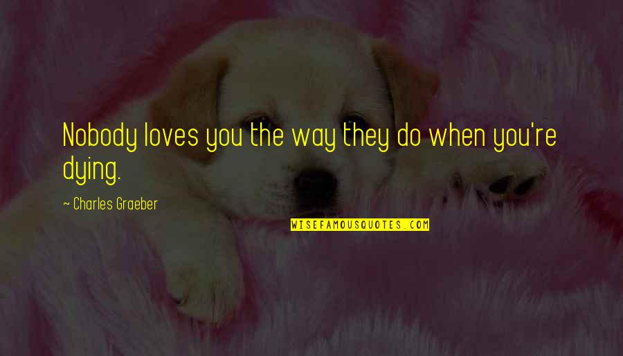 Klpac Quotes By Charles Graeber: Nobody loves you the way they do when Klpac Quotes By Charles Graeber: Nobody loves you the way they do when