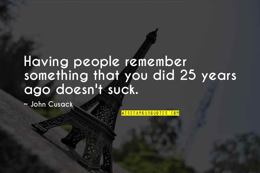 Klpac Quotes By John Cusack: Having people remember something that you did 25