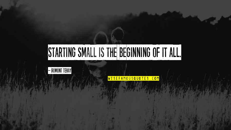 Klpac Quotes By Rumont TeKay: Starting small is the beginning of it all. Klpac Quotes By Rumont TeKay: Starting small is the beginning of it all.