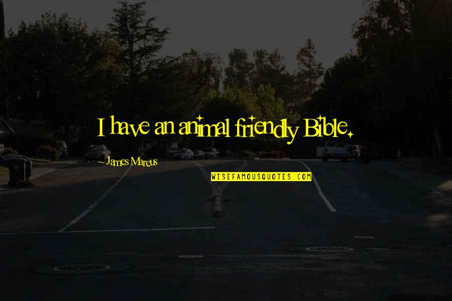 Klse Quote Quotes By James Marcus: I have an animal friendly Bible. Klse Quote Quotes By James Marcus: I have an animal friendly Bible.