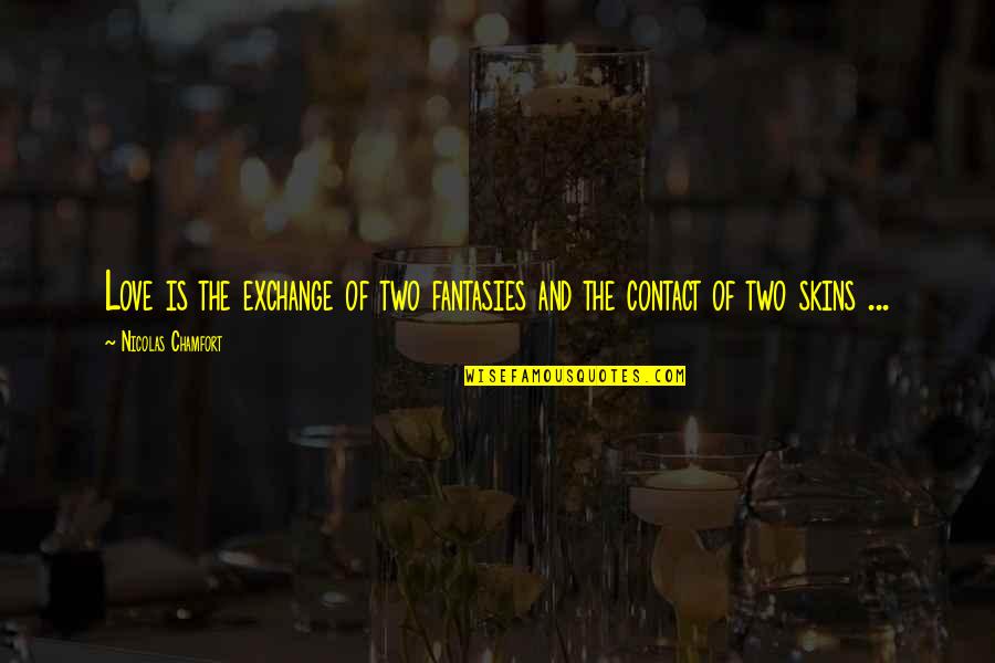 Klse Quote Quotes By Nicolas Chamfort: Love is the exchange of two fantasies and Klse Quote Quotes By Nicolas Chamfort: Love is the exchange of two fantasies and