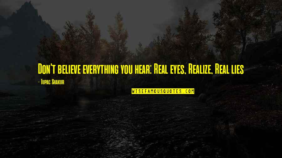 Klse Quote Quotes By Tupac Shakur: Don't believe everything you hear: Real eyes, Realize,