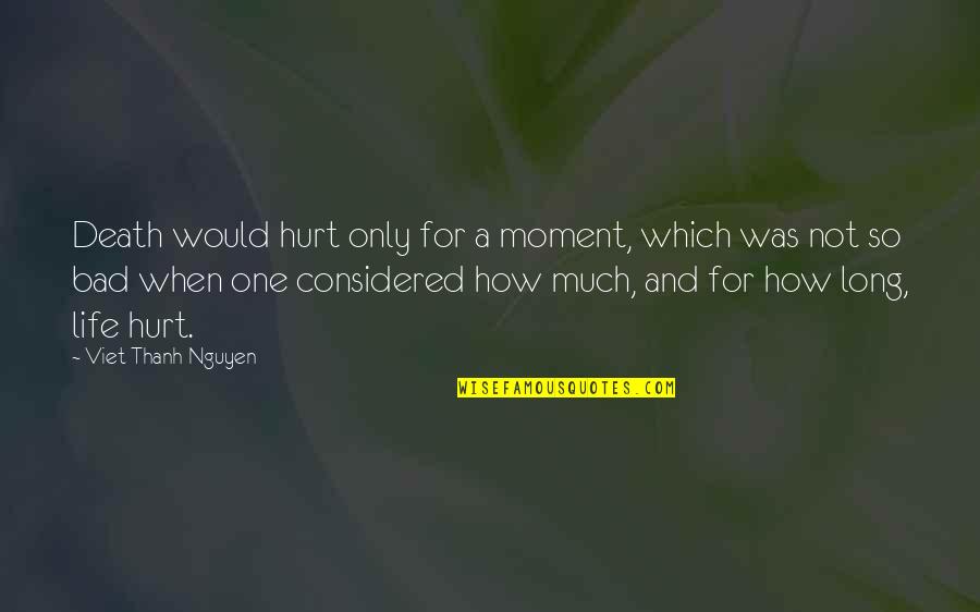 Klse Quote Quotes By Viet Thanh Nguyen: Death would hurt only for a moment, which Klse Quote Quotes By Viet Thanh Nguyen: Death would hurt only for a moment, which