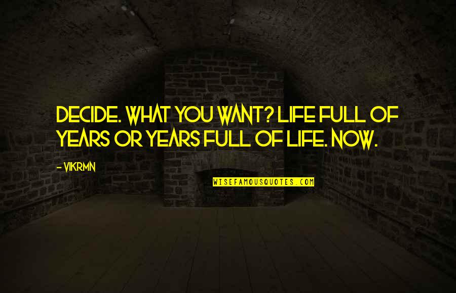 Klse Quote Quotes By Vikrmn: Decide. What you want? Life full of years