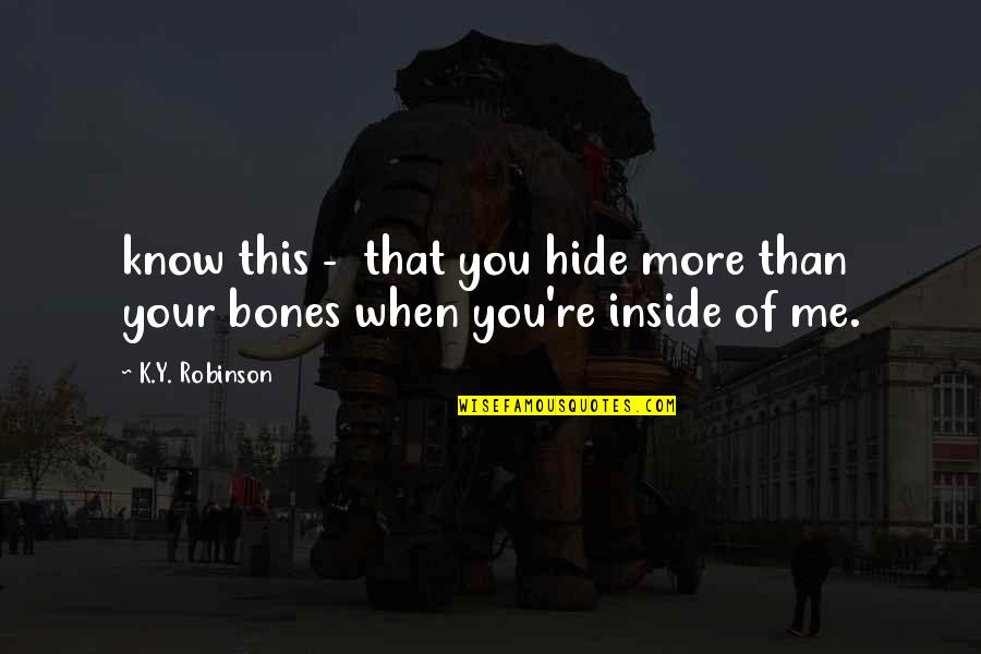 Klsniur Quotes By K.Y. Robinson: know this - that you hide more than