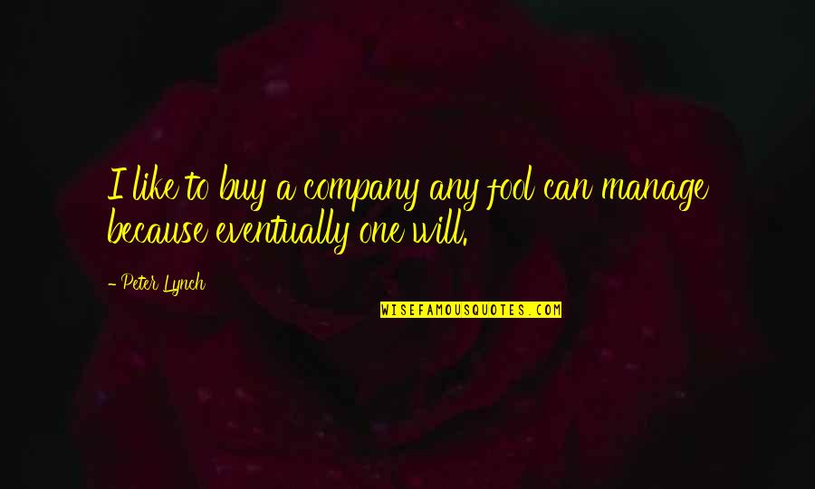 Klstrphnky Quotes By Peter Lynch: I like to buy a company any fool