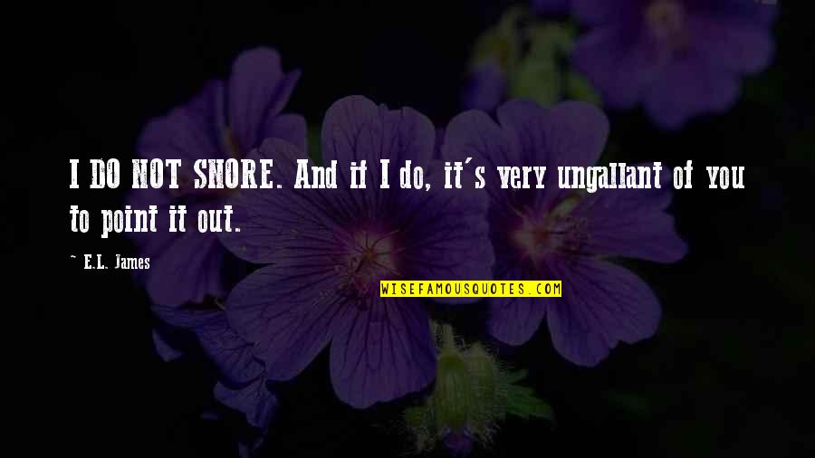 Kltkat Quotes By E.L. James: I DO NOT SNORE. And if I do,