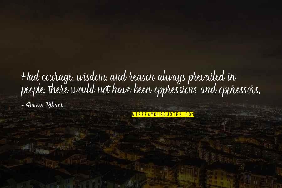 Kltrade Quotes By Ameen Rihani: Had courage, wisdom, and reason always prevailed in Kltrade Quotes By Ameen Rihani: Had courage, wisdom, and reason always prevailed in