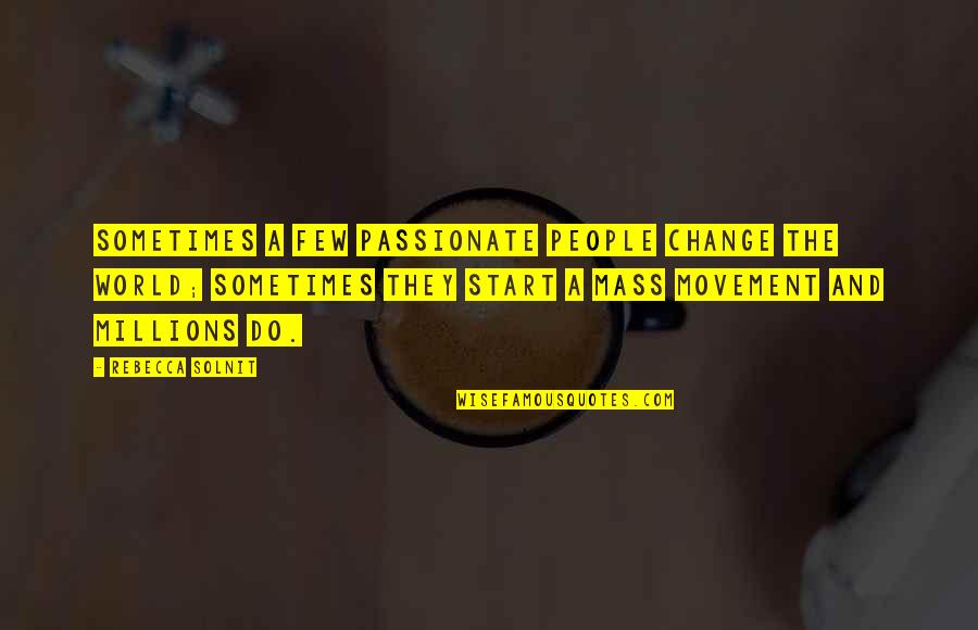 Klu Klux Klan Quotes By Rebecca Solnit: Sometimes a few passionate people change the world;