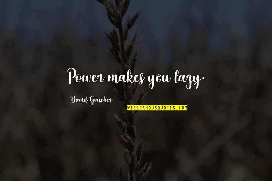 Kluane First Nation Quotes By David Graeber: Power makes you lazy. Kluane First Nation Quotes By David Graeber: Power makes you lazy.