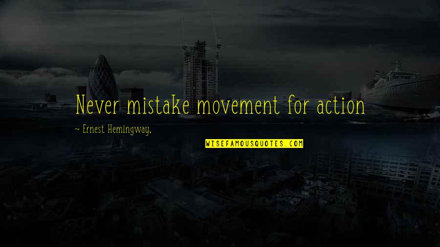 Kluane First Nation Quotes By Ernest Hemingway,: Never mistake movement for action Kluane First Nation Quotes By Ernest Hemingway,: Never mistake movement for action