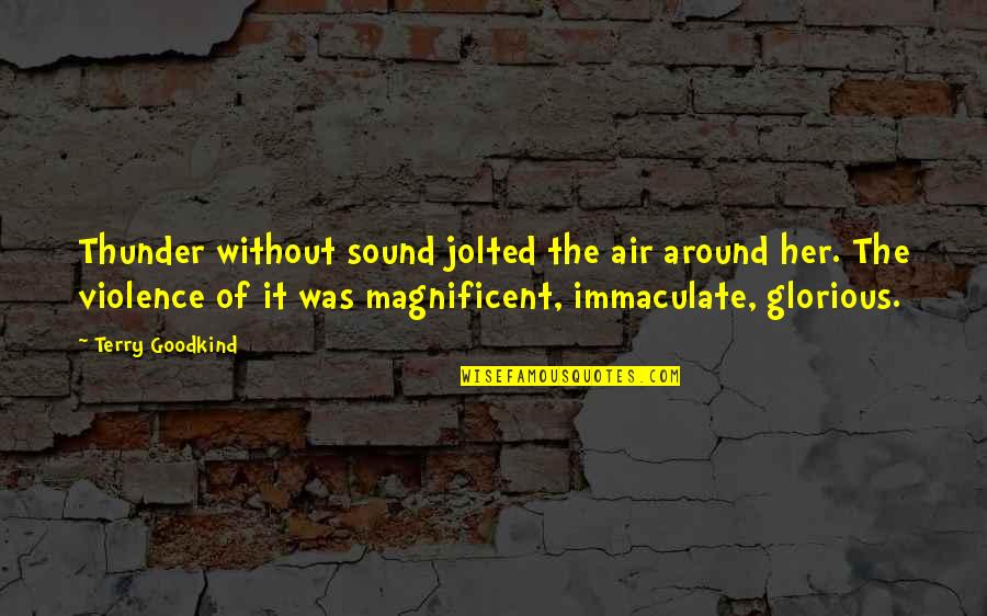 Kluane Spake Quotes By Terry Goodkind: Thunder without sound jolted the air around her. Kluane Spake Quotes By Terry Goodkind: Thunder without sound jolted the air around her.