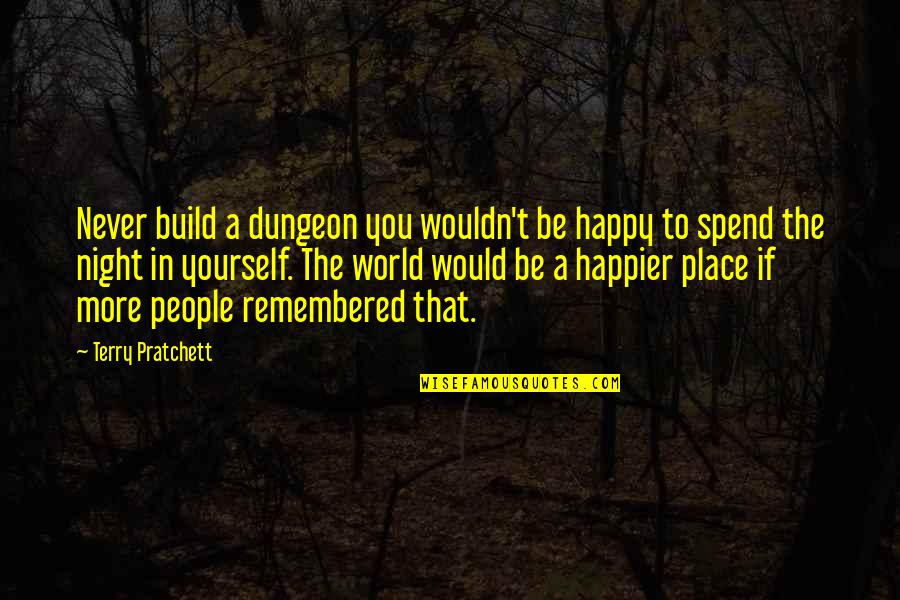 Kluane Spake Quotes By Terry Pratchett: Never build a dungeon you wouldn't be happy