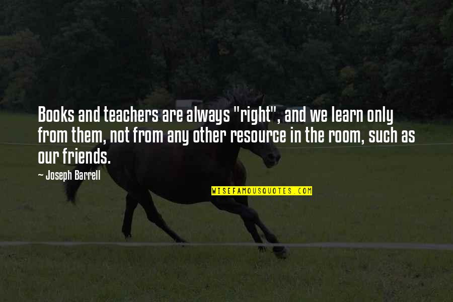 Klub Des Loosers Quotes By Joseph Barrell: Books and teachers are always "right", and we