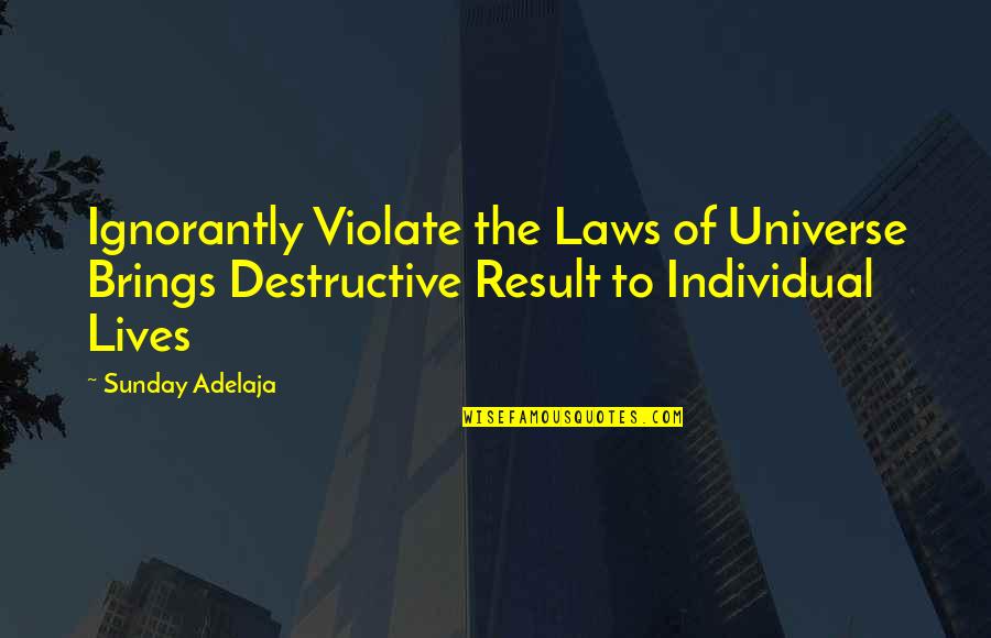 Klubbe Quotes By Sunday Adelaja: Ignorantly Violate the Laws of Universe Brings Destructive
