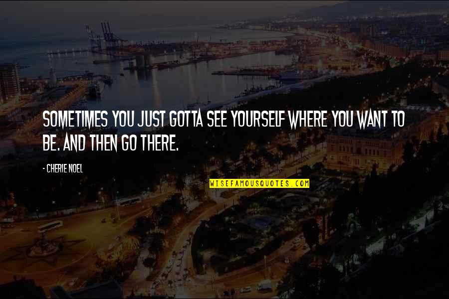 Klubowicz Nago Quotes By Cherie Noel: Sometimes you just gotta see yourself where you