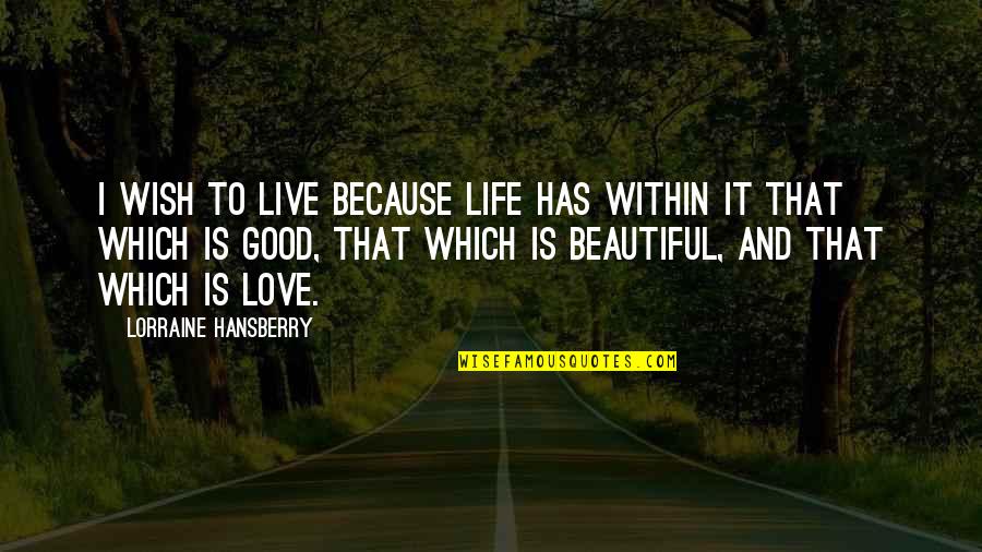 Klucic Jm Na Quotes By Lorraine Hansberry: I wish to live because life has within Klucic Jm Na Quotes By Lorraine Hansberry: I wish to live because life has within