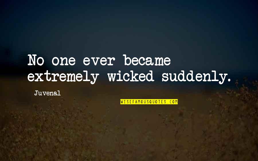 Kluck Steel Quotes By Juvenal: No one ever became extremely wicked suddenly.