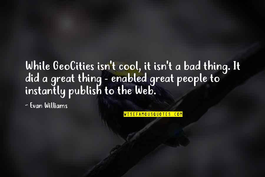 Klucka Dveri Quotes By Evan Williams: While GeoCities isn't cool, it isn't a bad Klucka Dveri Quotes By Evan Williams: While GeoCities isn't cool, it isn't a bad