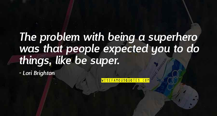 Kluckas Quotes By Lori Brighton: The problem with being a superhero was that Kluckas Quotes By Lori Brighton: The problem with being a superhero was that