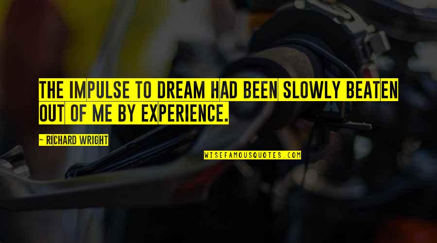 Kluckas Quotes By Richard Wright: The impulse to dream had been slowly beaten Kluckas Quotes By Richard Wright: The impulse to dream had been slowly beaten