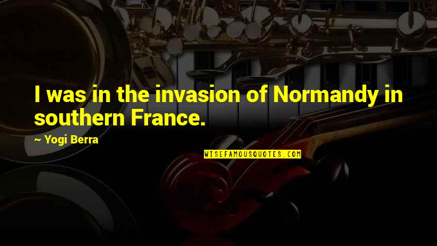 Kluckas Quotes By Yogi Berra: I was in the invasion of Normandy in