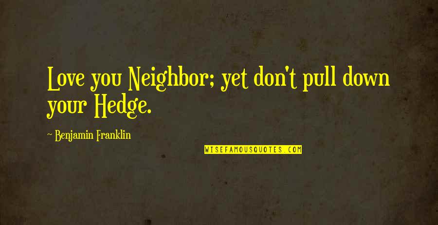 Kluckhohn Adalah Quotes By Benjamin Franklin: Love you Neighbor; yet don't pull down your Kluckhohn Adalah Quotes By Benjamin Franklin: Love you Neighbor; yet don't pull down your