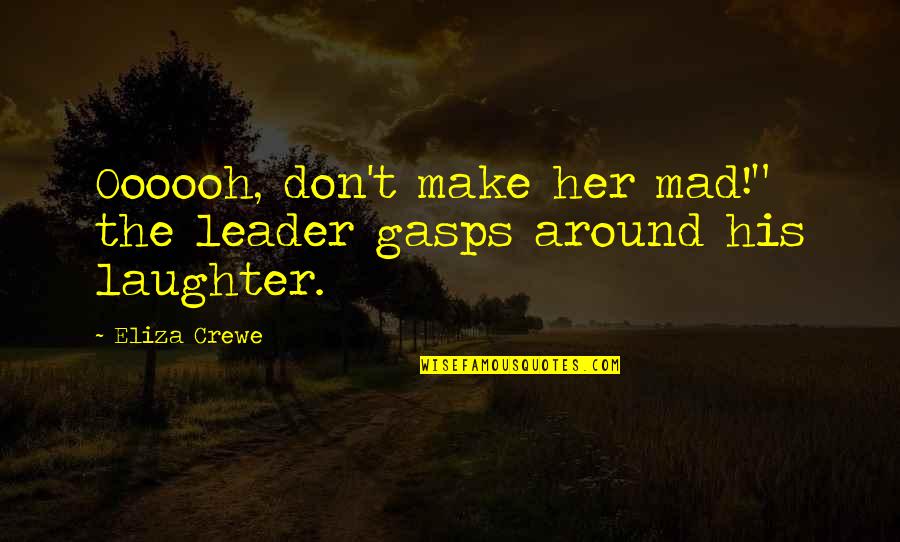 Kluckhohn Adalah Quotes By Eliza Crewe: Oooooh, don't make her mad!" the leader gasps