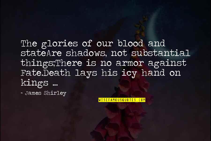 Kluckhohn Adalah Quotes By James Shirley: The glories of our blood and stateAre shadows, Kluckhohn Adalah Quotes By James Shirley: The glories of our blood and stateAre shadows,