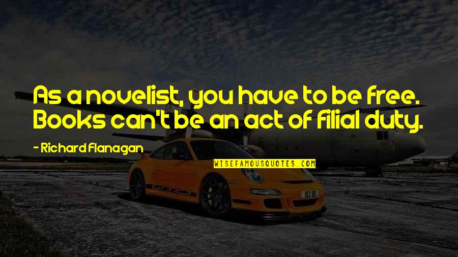 Kluckhohn Adalah Quotes By Richard Flanagan: As a novelist, you have to be free. Kluckhohn Adalah Quotes By Richard Flanagan: As a novelist, you have to be free.