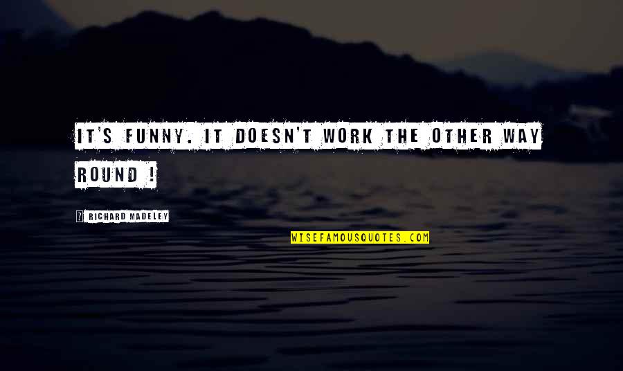 Kluckhohn Adalah Quotes By Richard Madeley: IT'S funny. It doesn't work the other way Kluckhohn Adalah Quotes By Richard Madeley: IT'S funny. It doesn't work the other way
