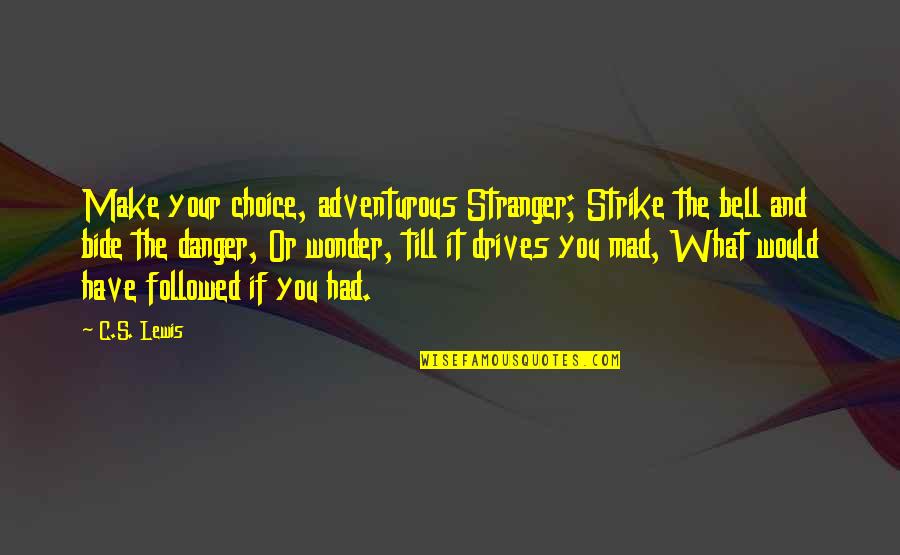 Kluckhohn Model Quotes By C.S. Lewis: Make your choice, adventurous Stranger; Strike the bell