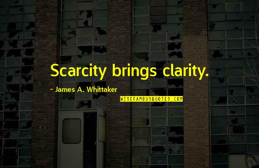 Kluckhohn Model Quotes By James A. Whittaker: Scarcity brings clarity.
