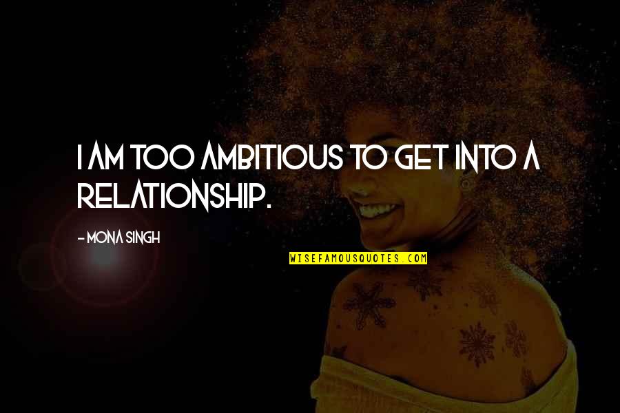 Kluczbork Quotes By Mona Singh: I am too ambitious to get into a Kluczbork Quotes By Mona Singh: I am too ambitious to get into a