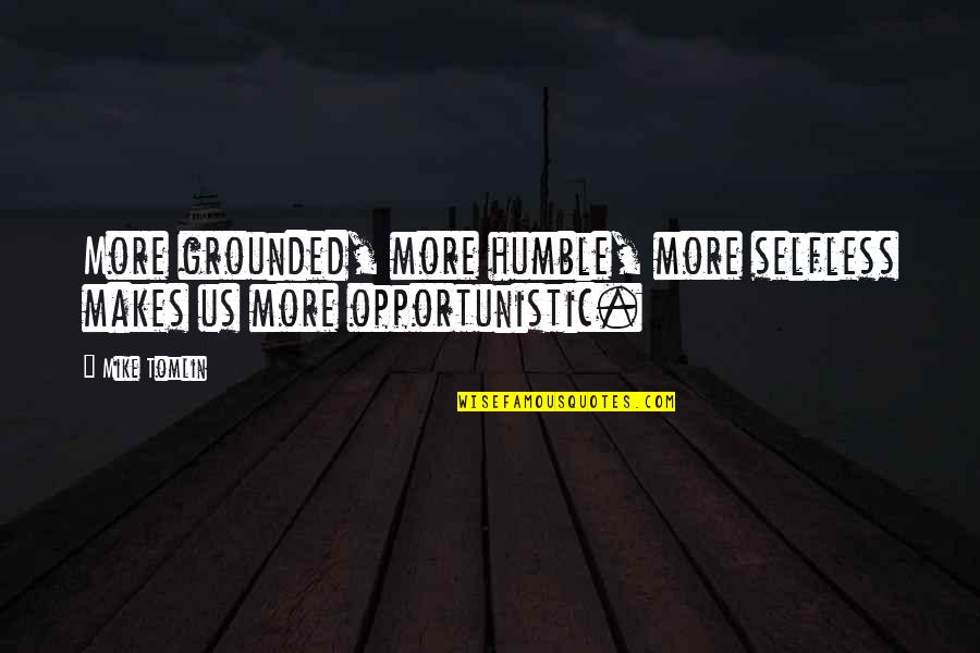 Kludjian Karina Quotes By Mike Tomlin: More grounded, more humble, more selfless makes us