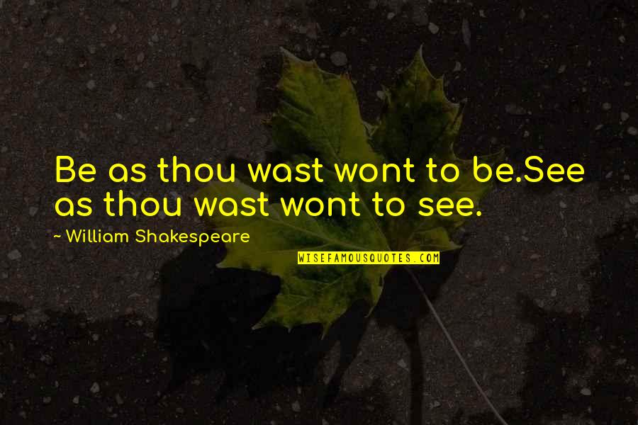 Kludjian Karina Quotes By William Shakespeare: Be as thou wast wont to be.See as Kludjian Karina Quotes By William Shakespeare: Be as thou wast wont to be.See as