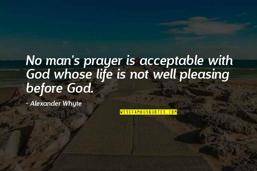 Kludt Brothers Quotes By Alexander Whyte: No man's prayer is acceptable with God whose Kludt Brothers Quotes By Alexander Whyte: No man's prayer is acceptable with God whose