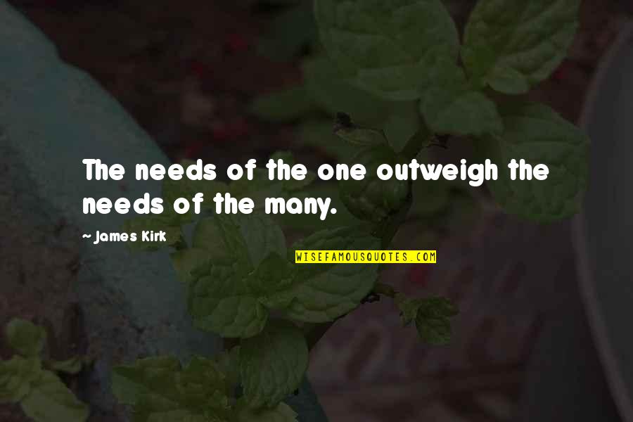 Kludt Brothers Quotes By James Kirk: The needs of the one outweigh the needs Kludt Brothers Quotes By James Kirk: The needs of the one outweigh the needs
