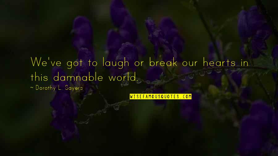 Kluever Bucy Quotes By Dorothy L. Sayers: We've got to laugh or break our hearts