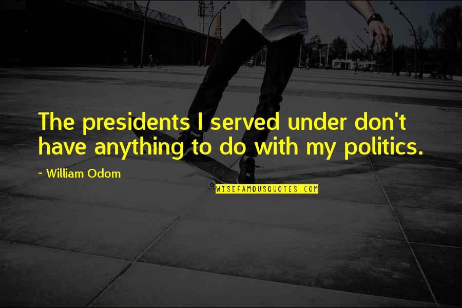 Kluever Bucy Quotes By William Odom: The presidents I served under don't have anything