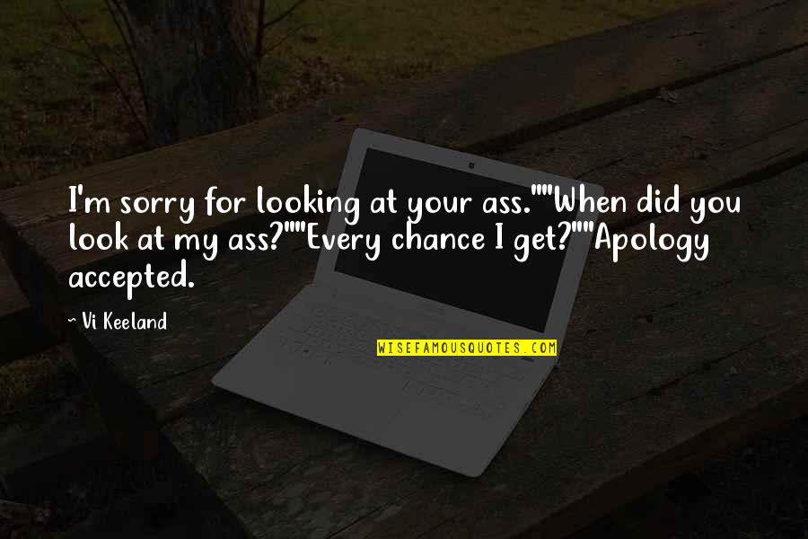 Kluft King Quotes By Vi Keeland: I'm sorry for looking at your ass.""When did