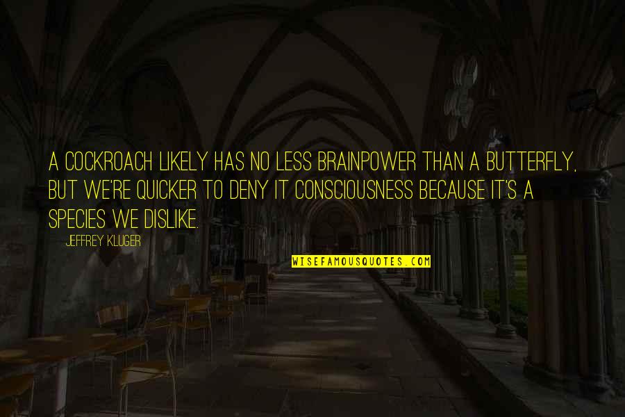 Kluger Quotes By Jeffrey Kluger: A cockroach likely has no less brainpower than