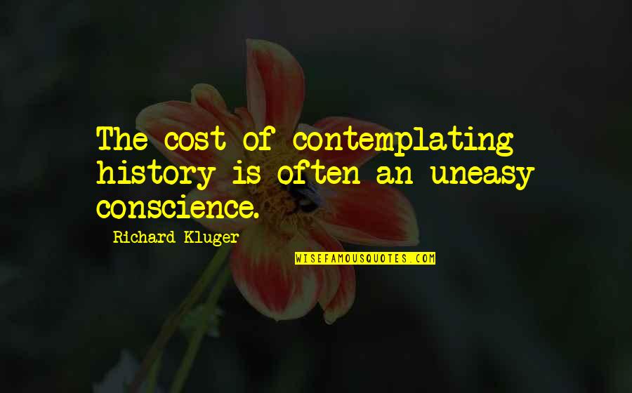 Kluger Quotes By Richard Kluger: The cost of contemplating history is often an