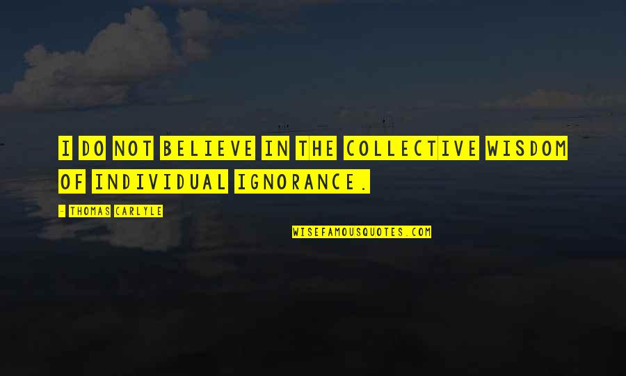 Klugherz Quotes By Thomas Carlyle: I do not believe in the collective wisdom