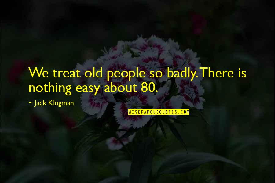 Klugman Quotes By Jack Klugman: We treat old people so badly. There is