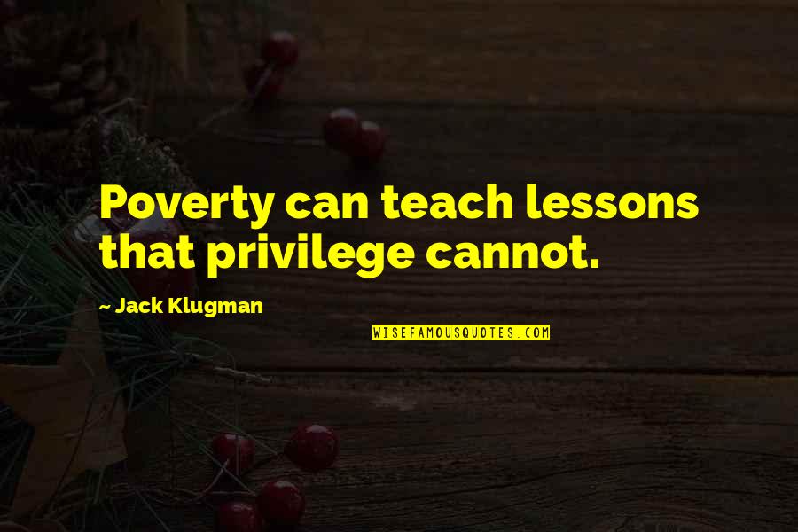 Klugman Quotes By Jack Klugman: Poverty can teach lessons that privilege cannot. Klugman Quotes By Jack Klugman: Poverty can teach lessons that privilege cannot.