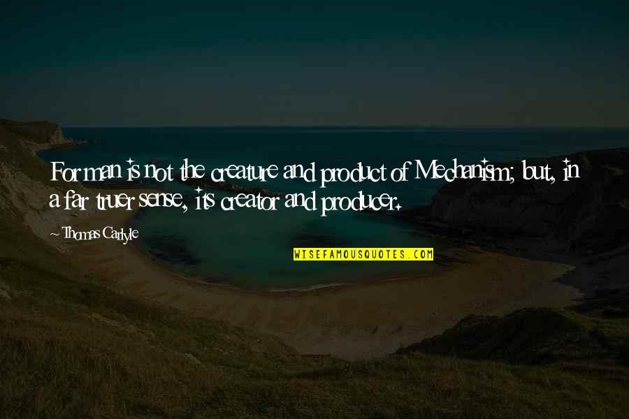 Kluk A Holka Quotes By Thomas Carlyle: For man is not the creature and product Kluk A Holka Quotes By Thomas Carlyle: For man is not the creature and product
