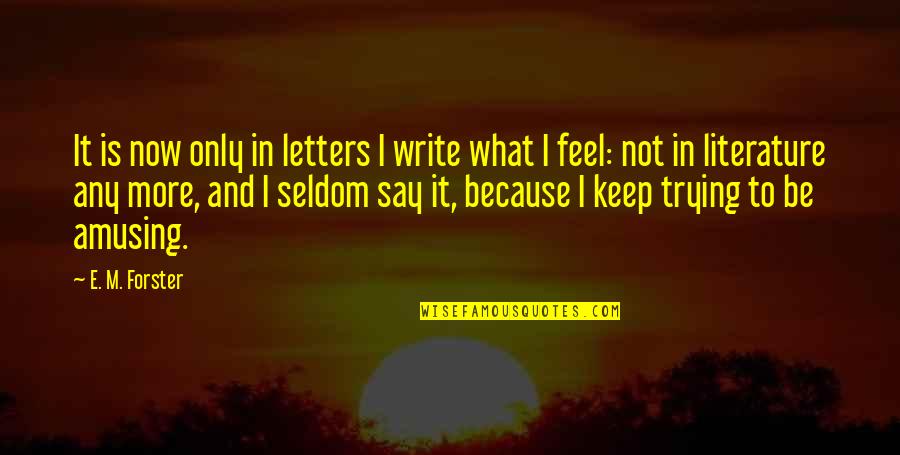 Klukkan Quotes By E. M. Forster: It is now only in letters I write Klukkan Quotes By E. M. Forster: It is now only in letters I write